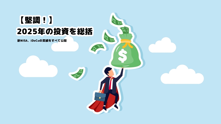 【堅調！】2025年の投資を総括。新NISA（つみたて投資枠・成長投資枠）、iDeCoの実績をすべて公開